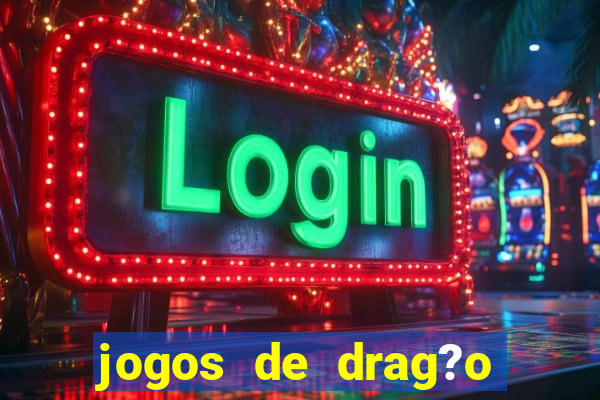 jogos de drag?o para celular