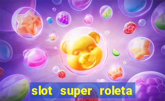 slot super roleta paga mesmo