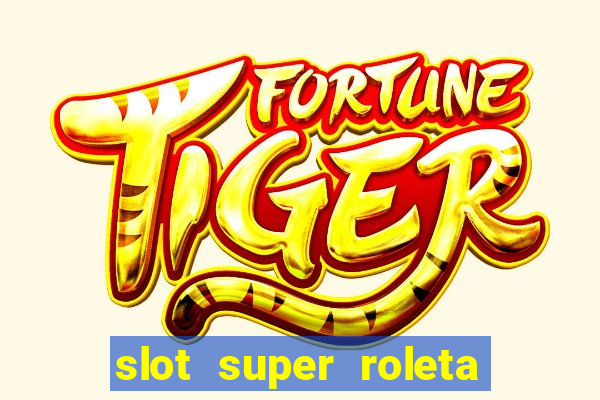 slot super roleta paga mesmo