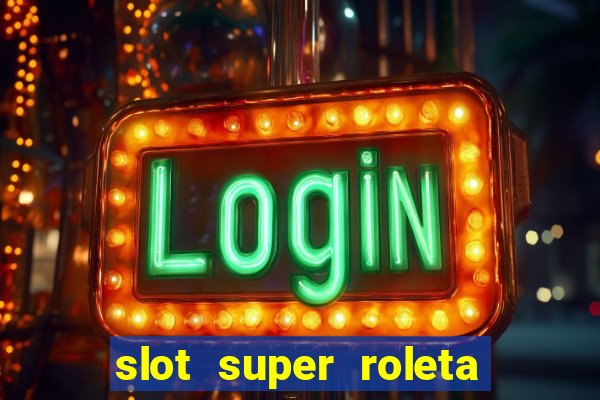 slot super roleta paga mesmo