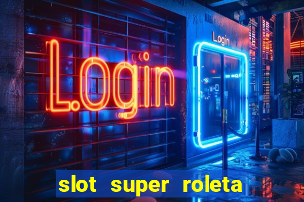 slot super roleta paga mesmo