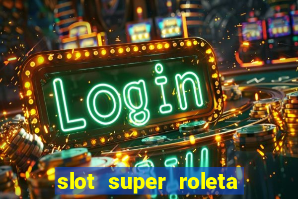 slot super roleta paga mesmo