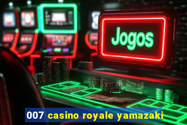 007 casino royale yamazaki