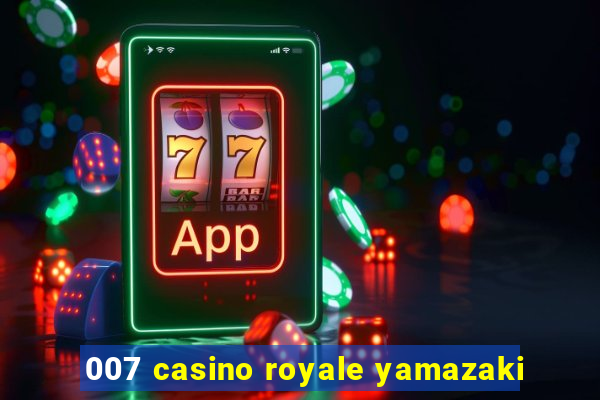 007 casino royale yamazaki