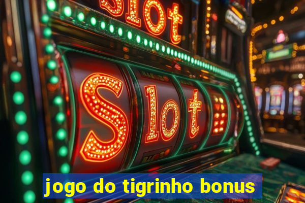 jogo do tigrinho bonus