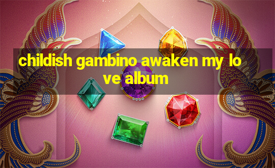 childish gambino awaken my love album