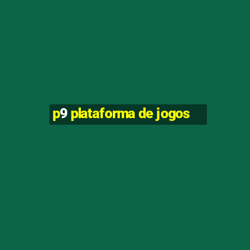 p9 plataforma de jogos