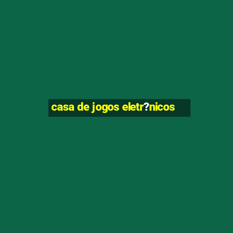 casa de jogos eletr?nicos