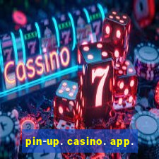 pin-up. casino. app.