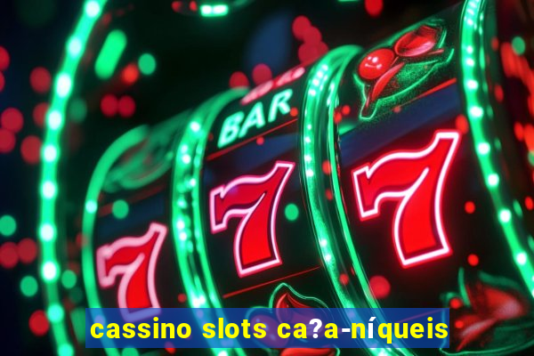 cassino slots ca?a-níqueis