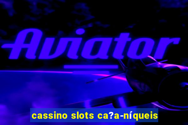 cassino slots ca?a-níqueis