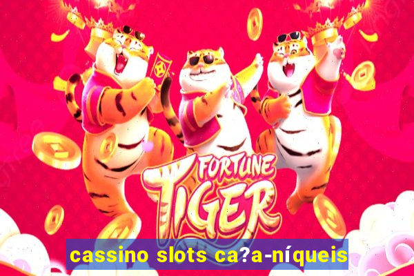 cassino slots ca?a-níqueis