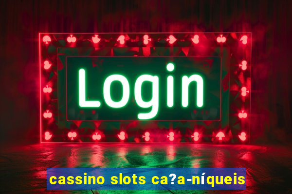 cassino slots ca?a-níqueis