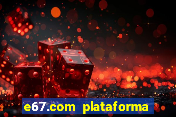 e67.com plataforma de jogos