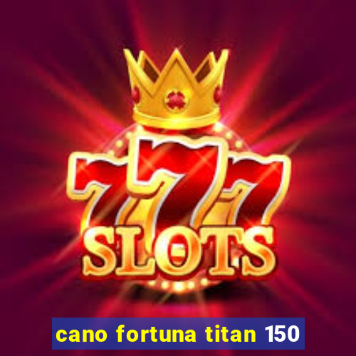 cano fortuna titan 150