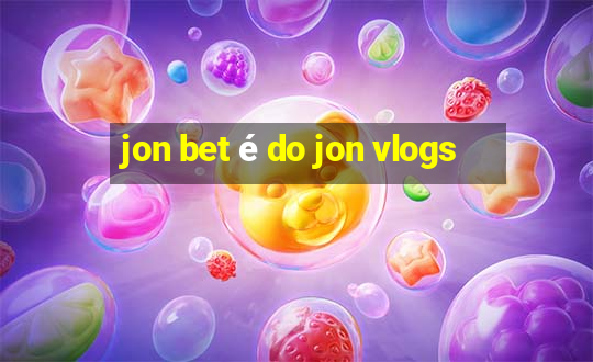 jon bet é do jon vlogs