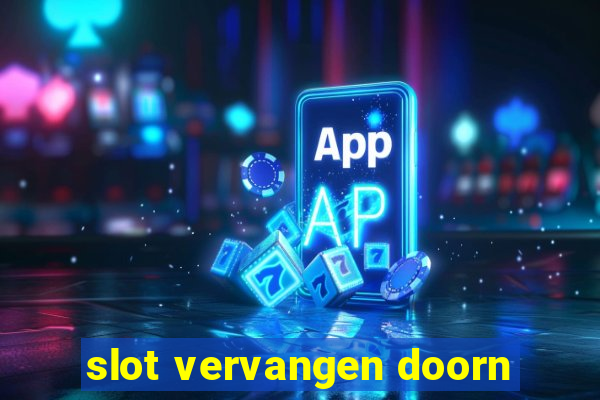 slot vervangen doorn