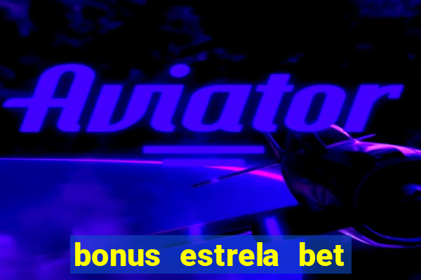 bonus estrela bet como sacar