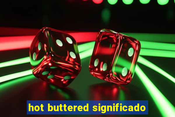 hot buttered significado