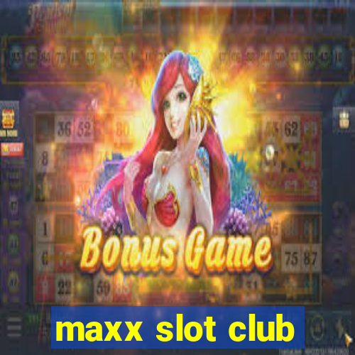 maxx slot club