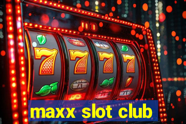 maxx slot club