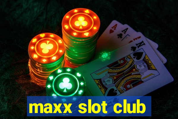 maxx slot club