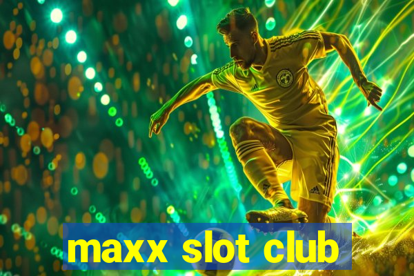 maxx slot club