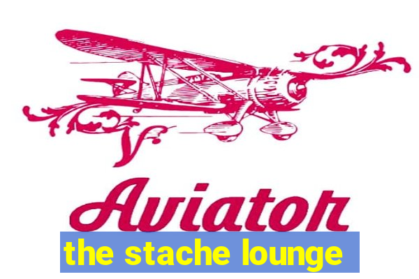 the stache lounge