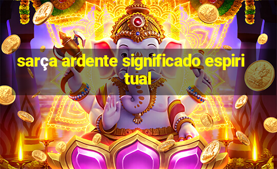 sarça ardente significado espiritual