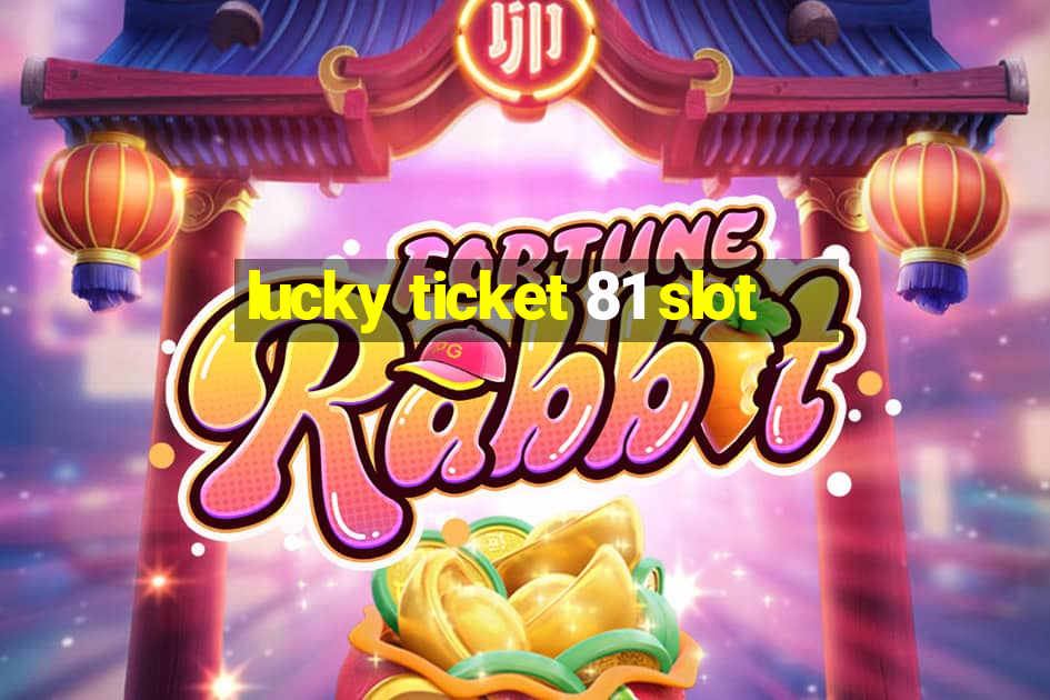 lucky ticket 81 slot