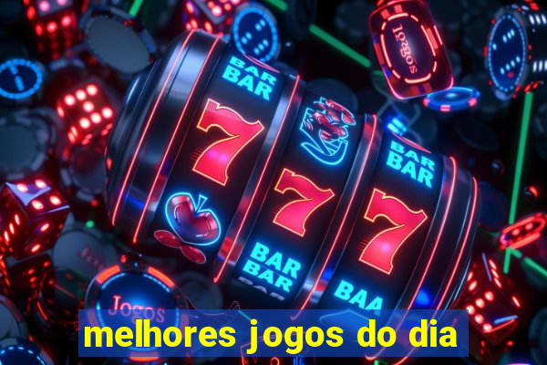 melhores jogos do dia