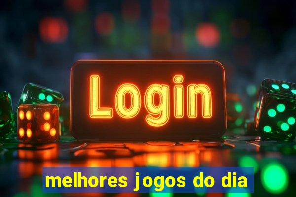 melhores jogos do dia