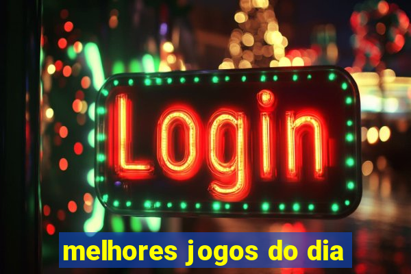 melhores jogos do dia