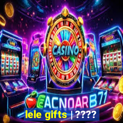 lele gifts | ????