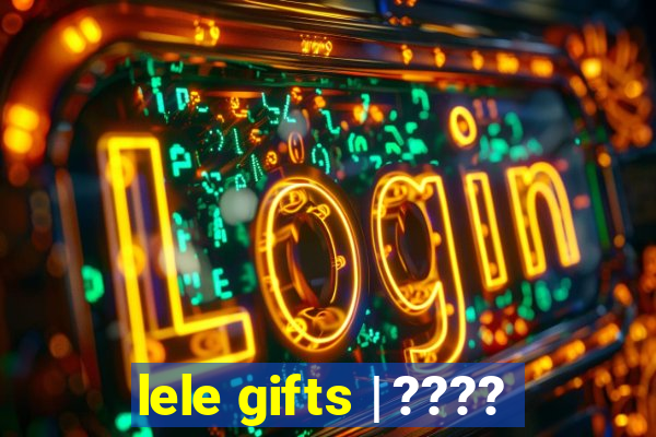 lele gifts | ????