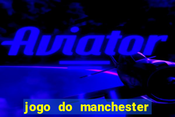 jogo do manchester united ao vivo