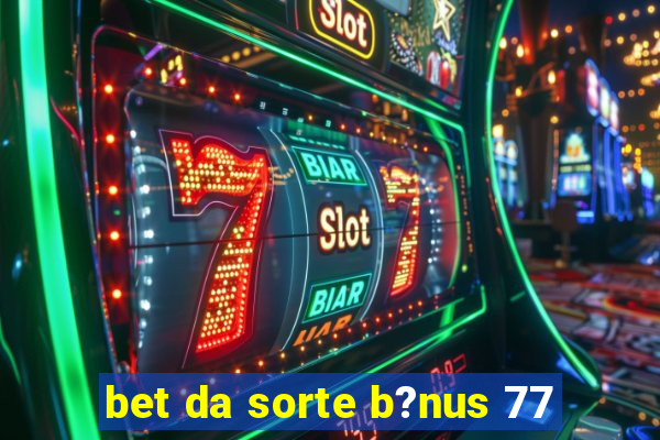 bet da sorte b?nus 77