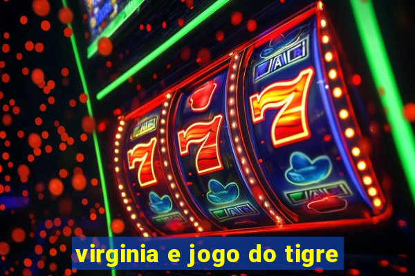 virginia e jogo do tigre