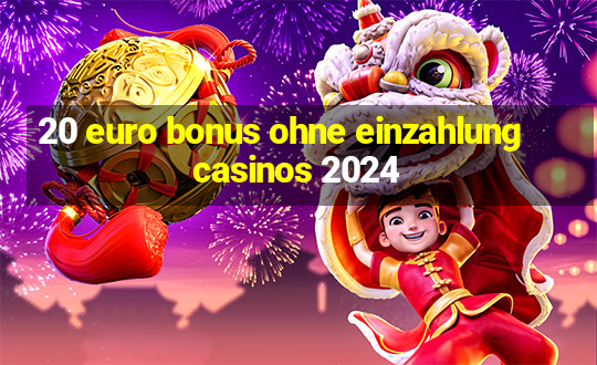 20 euro bonus ohne einzahlung casinos 2024