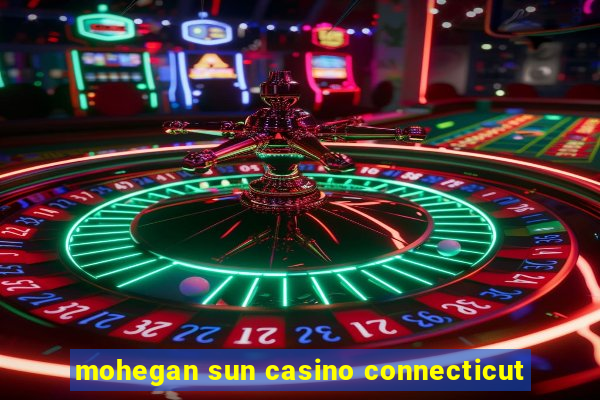 mohegan sun casino connecticut