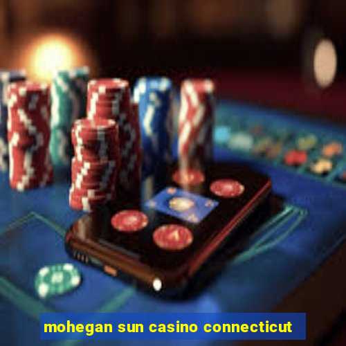 mohegan sun casino connecticut