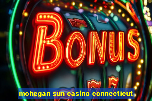 mohegan sun casino connecticut