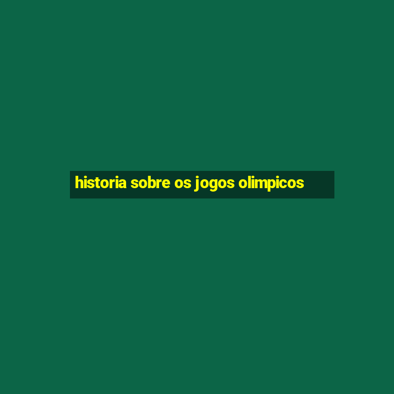 historia sobre os jogos olimpicos