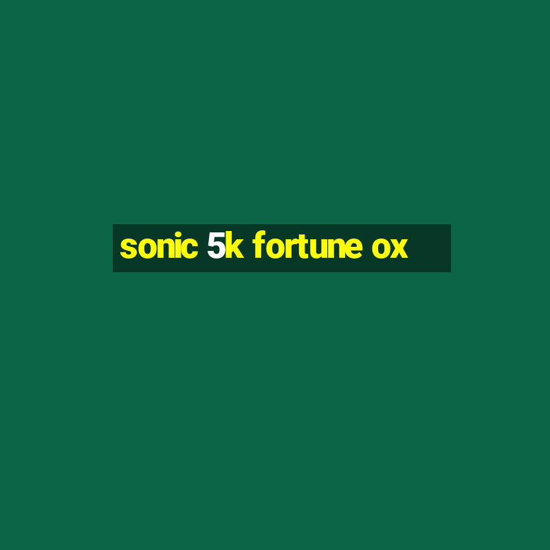 sonic 5k fortune ox