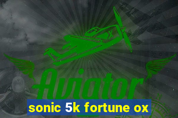 sonic 5k fortune ox