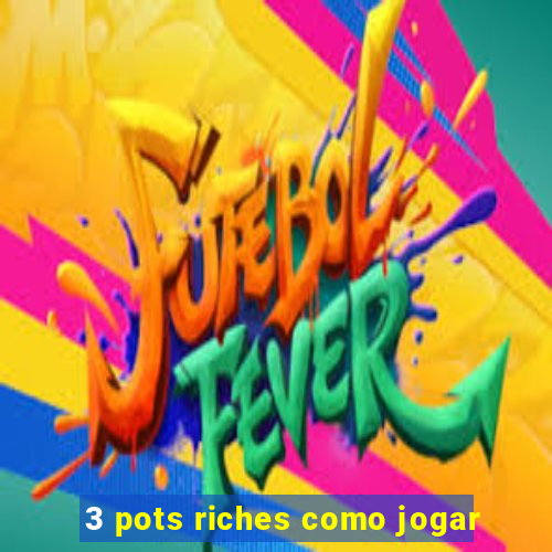 3 pots riches como jogar