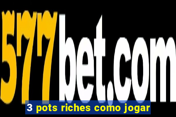 3 pots riches como jogar