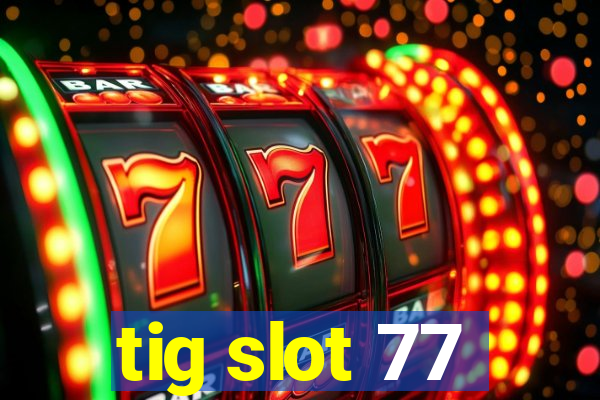 tig slot 77