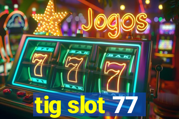 tig slot 77