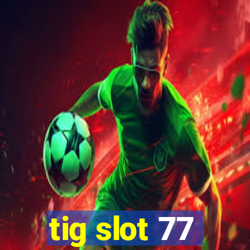 tig slot 77